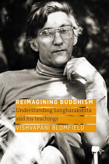 Reimagining Buddhism: Understanding Sangharakshita and his Teachings - BLOMFIELD VISHVAPANI