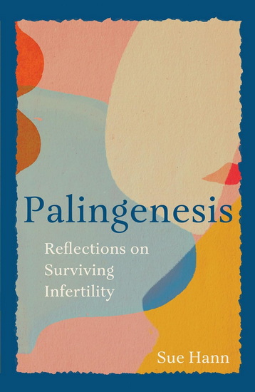 Palingenesis: Reflections on Surviving Infertility - SUE HANN - BECKY PURTON