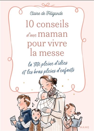 10 conseils d&#39;une maman pour vivre la messe la tête pleine d&#39;idées et les bras pleins d&#39;enfants - CLAIRE DE FÉLIGONDE