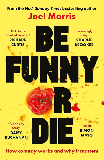 Be Funny or Die: How Comedy Works and Why It Matters - JOEL MORRIS