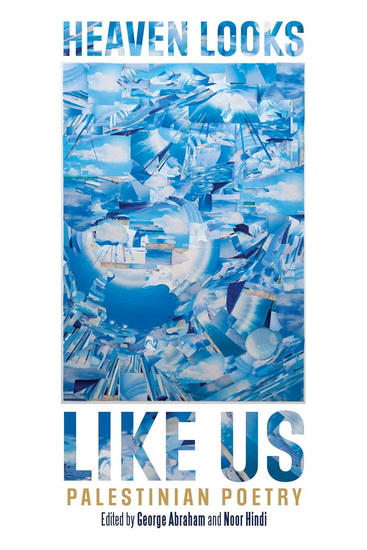 HEAVEN LOOKS LIKE US: Palestinian Poetry - GEORGE ABRAHAM - NOOR HINDI