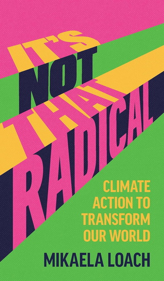 It&#39;s Not That Radical: Climate Action to Transform Our World - MIKAELA LOACH