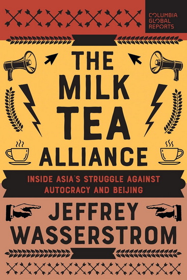 The Milk Tea Alliance: Inside Asia's Struggle Against Autocracy and Beijing - JEFFREY WASSERSTROM