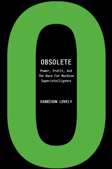 Obsolete: Power, Profit, And The Race For Machine Superintelligence - GARRISON LOVELY