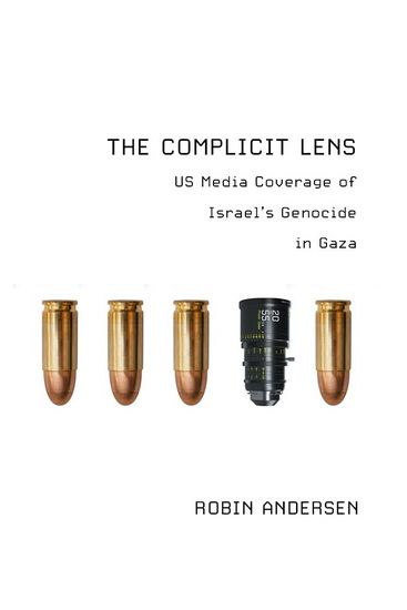 The Complicit Lens: US Media Coverage of Israel&#39;s Genocide in Gaza - ROBIN ANDERSEN