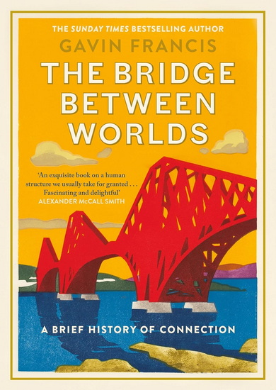The Bridge Between Worlds: A Brief History of Connection - GAVIN FRANCIS