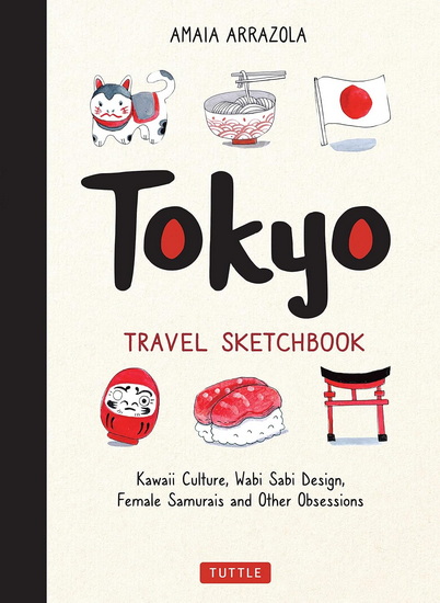 Tokyo Travel Sketchbook: Kawaii Culture, Wabi Sabi Design, Female Samurais and Other Obsessions - AMAIA ARRAZOLA - KYMM COVENEY