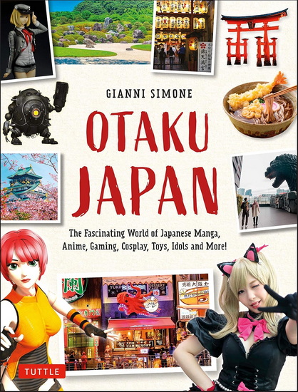 Otaku Japan: The Fascinating World of Japanese Manga, Anime, Gaming, Cosplay, Toys, Idols and More! (Covers over 450 locations with more than 400 photographs and 21 maps) - GIANNI SIMONE