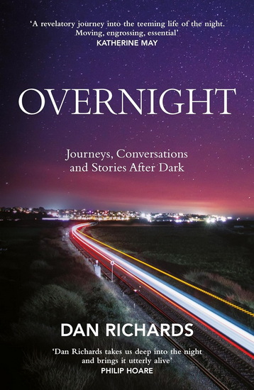Overnight: Journeys, Conversations and Stories After Dark - DAN RICHARDS