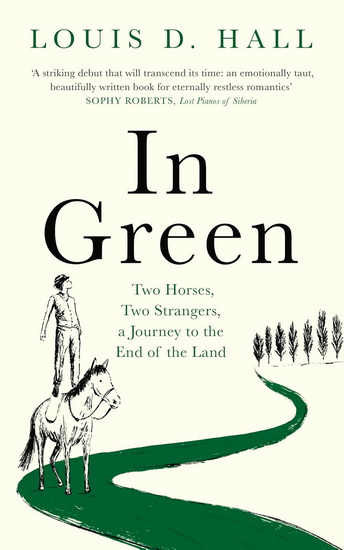 In Green: Two Horses, Two Strangers, a Journey to the End of the Land - LOUIS D HALL