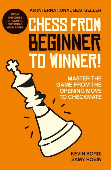 Chess from beginner to winner!: Master the game from the opening move to checkmate - KÉVIN BORDI