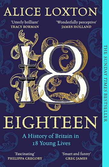 Eighteen: A History of Britain in 18 Young Lives - ALICE LOXTON
