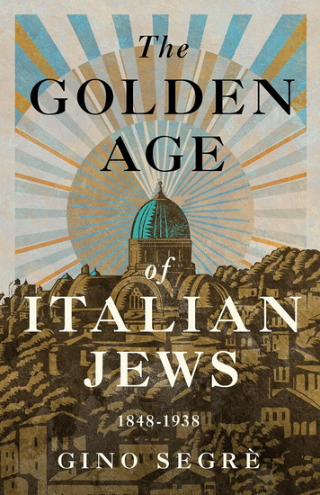 The Golden Age of Italian Jews: 1848-1938 - GINO SEGRÈ