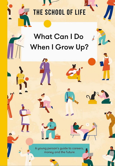 What Can I Do When I Grow Up?: A young person's guide to careers, money – and the future - COLLECTIF