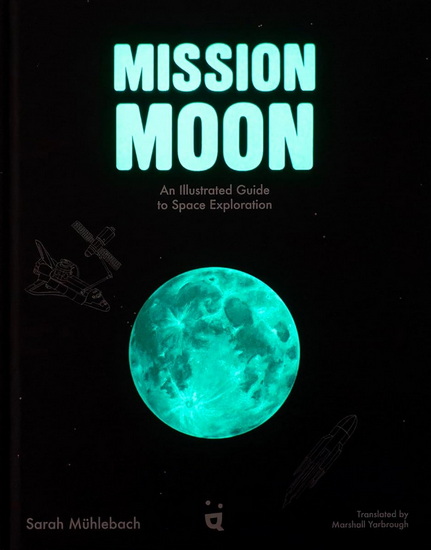 Mission Moon: An Illustrated Guide to Space Exploration - MÜHLEBACH SARAH - YARBROUGH MARSHALL