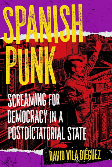 Spanish Punk: Screaming for Democracy in a Postdictatorial State - DAVID VILA DIÉGUEZ - RAYGOZA ISABELA
