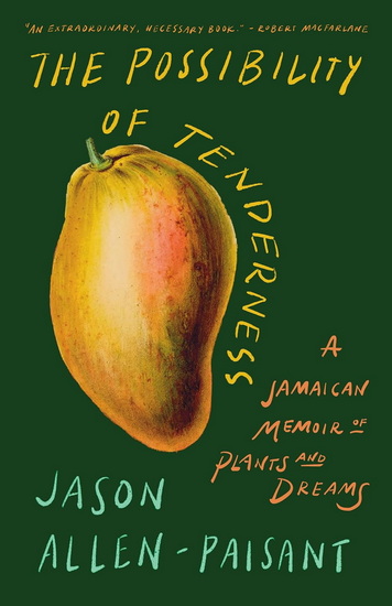 The Possibility of Tenderness: A Jamaican Memoir of Plants and Dreams - JASON ALLEN-PAISANT