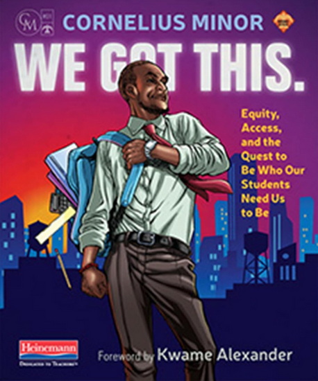 We Got This: Equity, Access, and the Quest to Be Who Our Students Need Us to Be - CORNELIUS MINOR