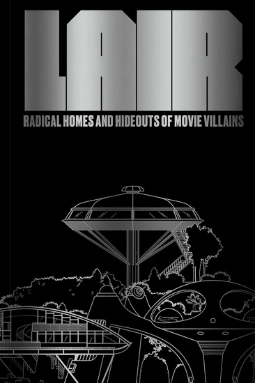 Lair : Radical Homes and Hideouts of Movie Villains - CHAD OPPENHEIM
