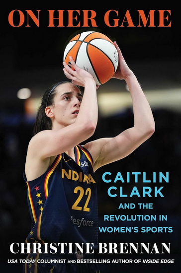 On Her Game : Caitlin Clark and the Revolution in Women&#39;s Sports - CHRISTINE BRENNAN