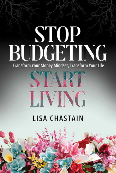 Stop Budgeting, Start Living - LISA CHASTAIN