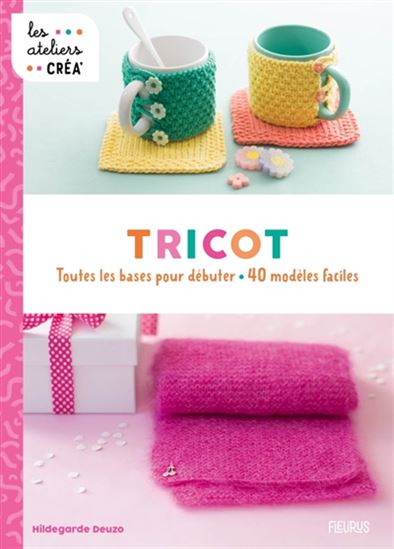 Tricot : toutes les bases pour débuter : 40 modèles faciles - HILDEGARDE DEUZO