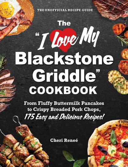 I Love My Blackstone Griddle: Cookbook - CHERI RENEÉ
