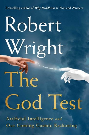 The God Test  : Artificial Intelligence and Our Coming Cosmic Reckoning - ROBERT WRIGHT