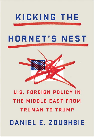 Kicking the Hornet&#39;s Nest : Thirteen U.S. Presidents in the Middle East - DANIEL ZOUGHBIE