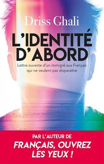 L&#39;Identité d&#39;abord : lettre ouverte d&#39;un immigré aux Français qui ne veulent pas disparaître - DRISS GHALI