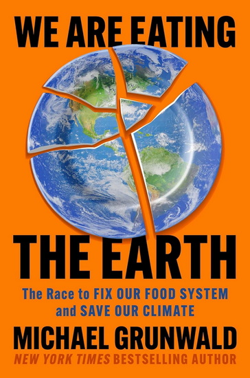 We Are Eating the Earth : The Race to Fix Our Food System and Save Our Climate - MICHAEL GRUNWALD
