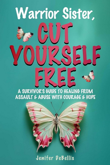Warrior Sister, Cut Yourself Free - JENIFER DEBELLIS
