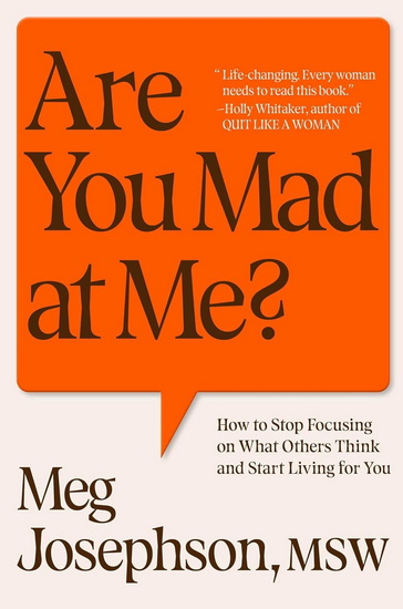 Are You Mad at Me?: How to Stop Focusing on What Others Think and Start Living for You - MEG JOSEPHSON