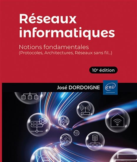 Réseaux informatiques : notions fondamentales (protocoles, architectures, réseaux sans fil, virtualisation, sécurité, IP v6...) 10e éd. - JOSÉ DORDOIGNE