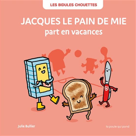 Jacques le pain de mie part en vacances N. éd. - JULIE BULLIER