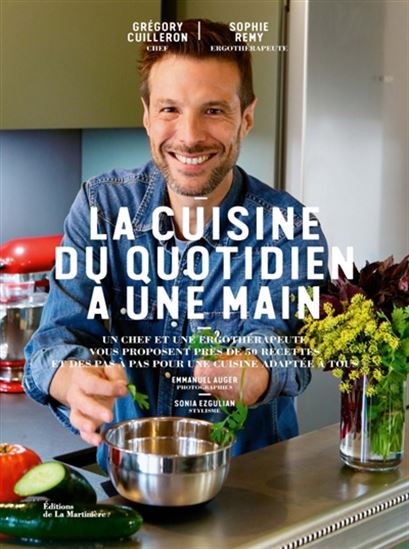 La Cuisine du quotidien à une main : un chef et une ergothérapeute vous proposent près de 50 recettes et des pas à pas pour une cuisine adaptée à tous - GRÉGORY CUILLERON - SOPHIE REMY