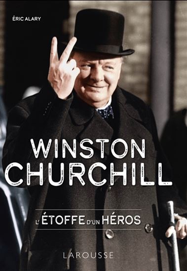 Winston Churchill : l&#39;étoffe d&#39;un héros - ÉRIC ALARY