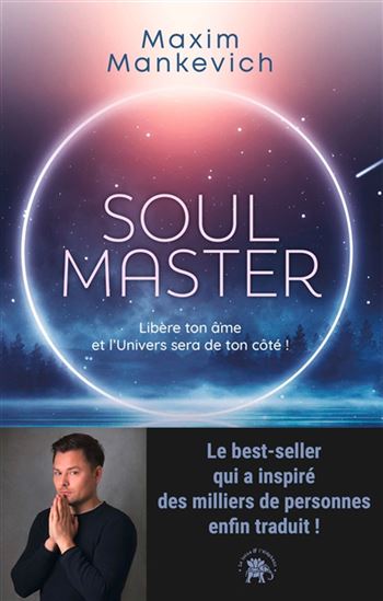 Soul master : libère ton âme et l&#39;Univers sera de ton côté ! - MAXIM MANKEVICH