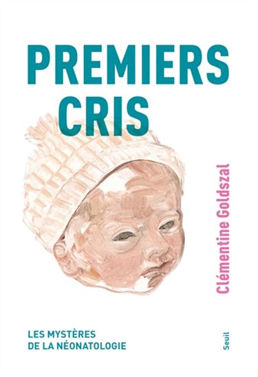 Premiers cris : les mystères de la néonatologie - CLÉMENTINE GOLDSZAL