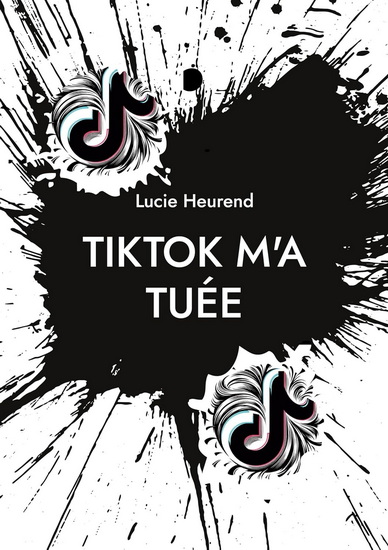 TikTok m&#39;a tuée : Journal intime d&#39;une ado accro à TikTok - LUCIE HEUREND