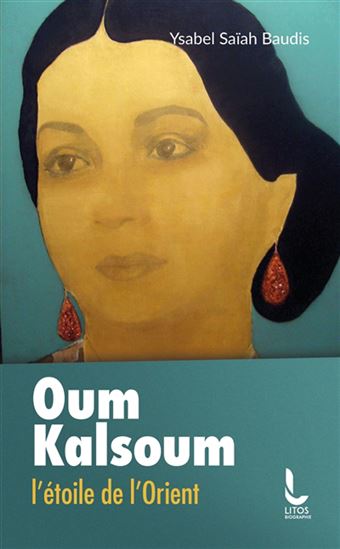 Oum Kalsoum : l&#39;étoile de l&#39;Orient - YSABEL SAÏAH-BAUDIS