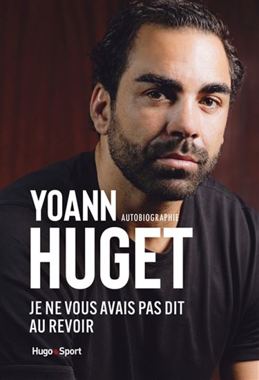 Je ne vous avais pas dit au revoir : autobiographie - YOANN HUGET