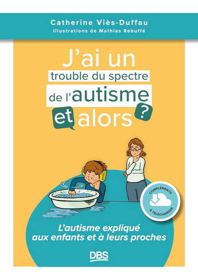 J'ai un trouble du spectre autistique, et alors ? : l'autisme expliqué aux enfants - CATHERINE VIÈS DUFFAU - MATHIAS REBUFFÉ