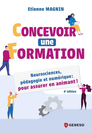 Concevoir une formation : neurosciences, pédagogie et numérique : pour assurer en animant ! 4e éd. - ETIENNE MAGNIN