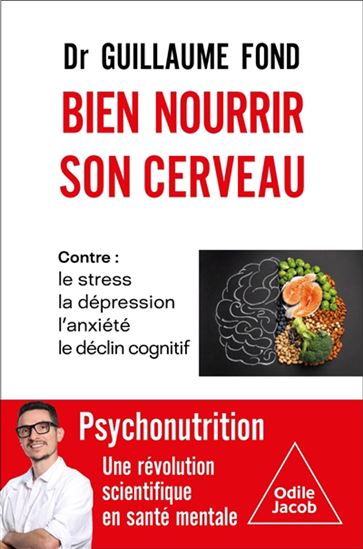 Bien nourrir son cerveau : contre le stress, l&#39;anxiété, la dépression, le déclin cognitif - GUILLAUME FOND