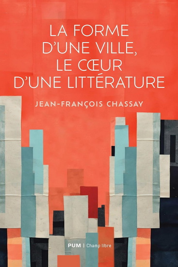 La Forme d’une ville, le cœur d’une littérature - JEAN-FRANÇOIS CHASSAY