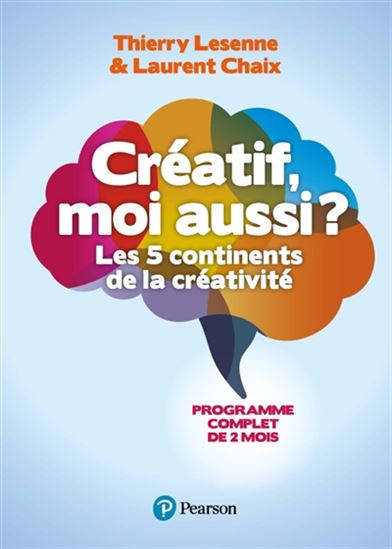 Créatif, moi aussi ? : les 5 continents de la créativité : programme complet de 2 mois - THIERRY LESENNE - LAURENT CHAIX