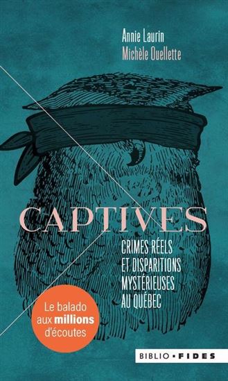 Captives : crimes réels et disparitions mystérieuses au Québec - ANNIE LAURIN - MICHÈLE OUELLETTE
