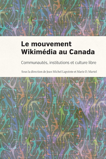 Le Mouvement Wikimédia au Canada : Communautés, institutions et culture libre - JEAN-MICHEL LAPOINTE - MARIE D MARTEL