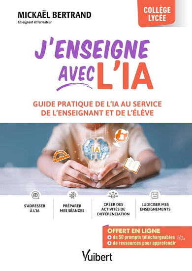 J&#39;enseigne avec l&#39;IA ! : Guide pratique de l&#39;IA au service de l&#39;enseignant et de l&#39;élève - MICKAËL BERTRAND